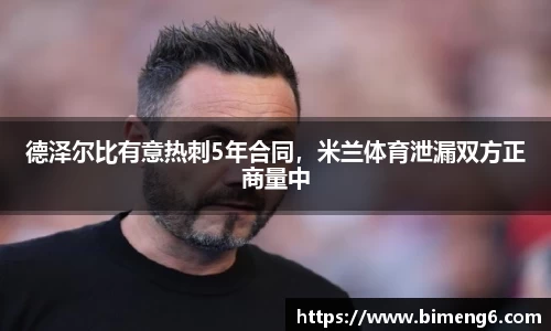 德泽尔比有意热刺5年合同，米兰体育泄漏双方正商量中